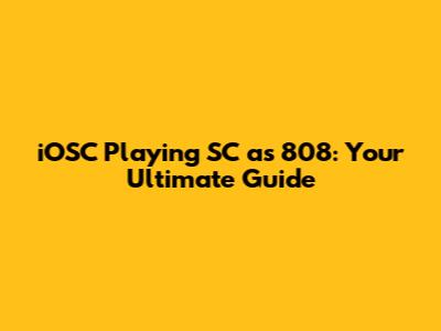 iOSC Playing SC as 808: Your Ultimate Guide