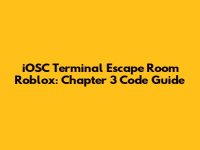 iOSC Terminal Escape Room Roblox: Chapter 3 Code Guide