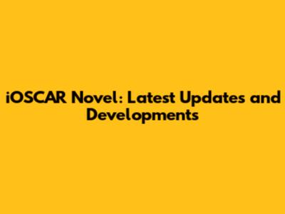 iOSCAR Novel: Latest Updates and Developments