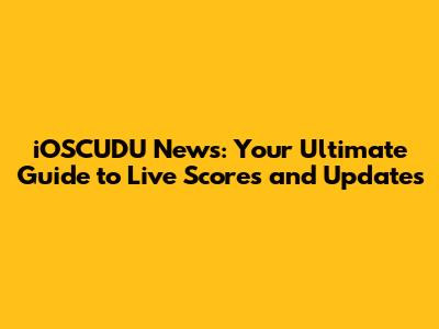 iOSCUDU News: Your Ultimate Guide to Live Scores and Updates