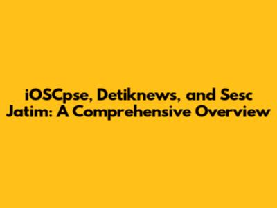 iOSCpse, Detiknews, and Sesc Jatim: A Comprehensive Overview
