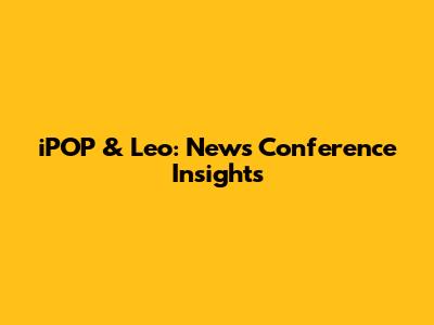 iPOP & Leo: News Conference Insights