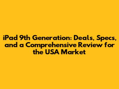 iPad 9th Generation: Deals, Specs, and a Comprehensive Review for the USA Market