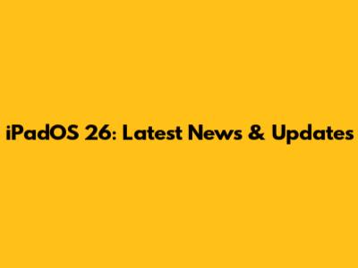 iPadOS 26: Latest News & Updates