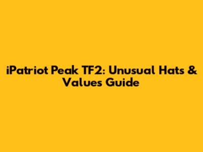 iPatriot Peak TF2: Unusual Hats & Values Guide