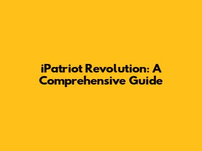 iPatriot Revolution: A Comprehensive Guide