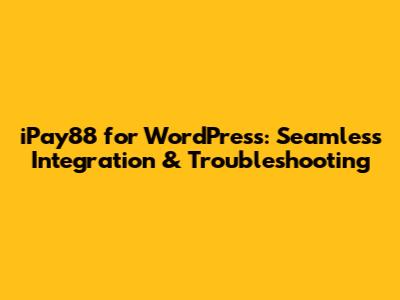 iPay88 for WordPress: Seamless Integration & Troubleshooting