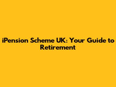iPension Scheme UK: Your Guide to Retirement
