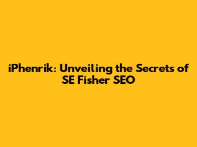 iPhenrik: Unveiling the Secrets of SE Fisher SEO