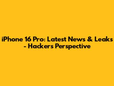 iPhone 16 Pro: Latest News & Leaks - Hacker's Perspective