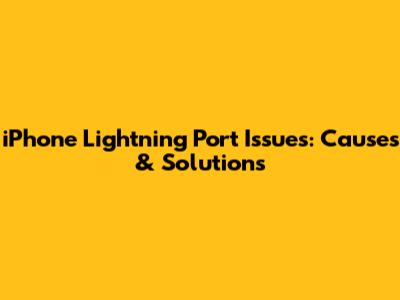 iPhone Lightning Port Issues: Causes & Solutions