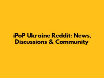 iPoP Ukraine Reddit: News, Discussions & Community