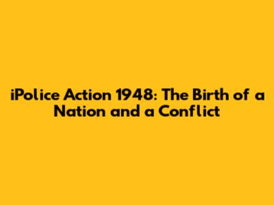 iPolice Action 1948: The Birth of a Nation and a Conflict