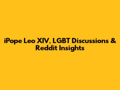 iPope Leo XIV, LGBT Discussions & Reddit Insights