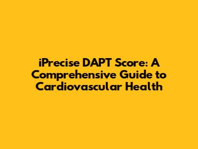 iPrecise DAPT Score: A Comprehensive Guide to Cardiovascular Health