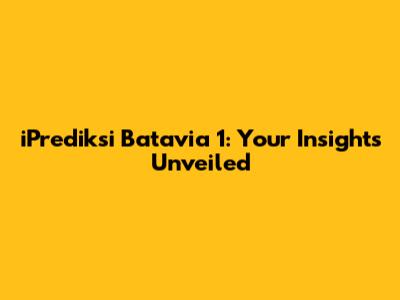 iPrediksi Batavia 1: Your Insights Unveiled