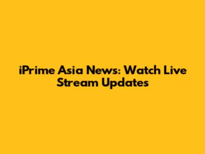 iPrime Asia News: Watch Live Stream Updates