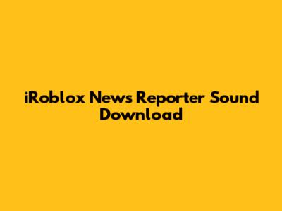 iRoblox News Reporter Sound Download