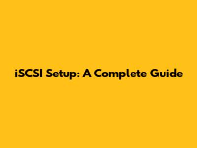 iSCSI Setup: A Complete Guide
