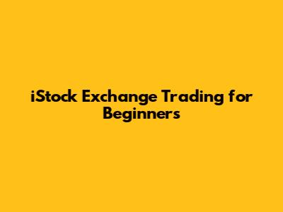 iStock Exchange Trading for Beginners