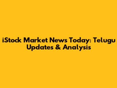 iStock Market News Today: Telugu Updates & Analysis