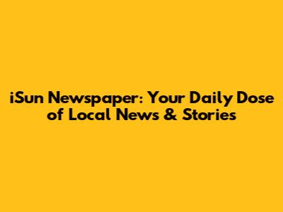 iSun Newspaper: Your Daily Dose of Local News & Stories