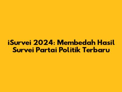 iSurvei 2024: Membedah Hasil Survei Partai Politik Terbaru