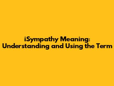iSympathy Meaning: Understanding and Using the Term