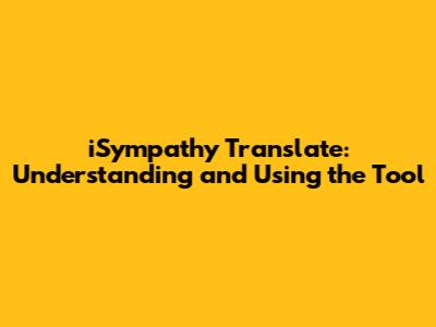 iSympathy Translate: Understanding and Using the Tool