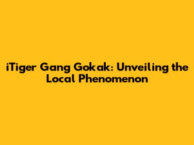 iTiger Gang Gokak: Unveiling the Local Phenomenon