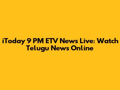 iToday 9 PM ETV News Live: Watch Telugu News Online