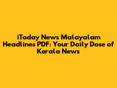iToday News Malayalam Headlines PDF: Your Daily Dose of Kerala News