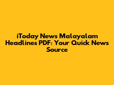 iToday News Malayalam Headlines PDF: Your Quick News Source