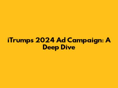 iTrump's 2024 Ad Campaign: A Deep Dive