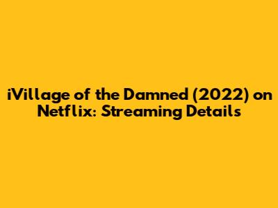 iVillage of the Damned (2022) on Netflix: Streaming Details