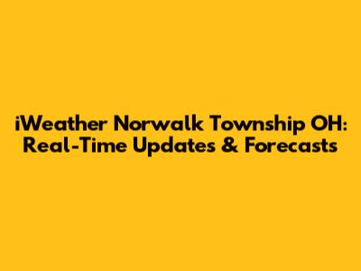 iWeather Norwalk Township OH: Real-Time Updates & Forecasts