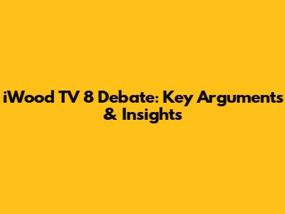 iWood TV 8 Debate: Key Arguments & Insights