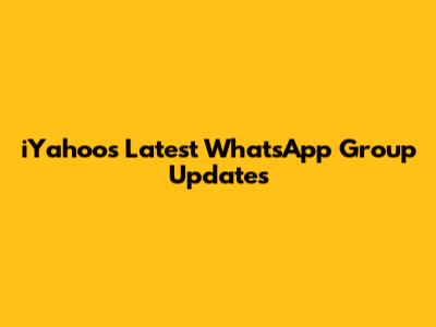 iYahoo's Latest WhatsApp Group Updates