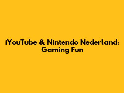 iYouTube & Nintendo Nederland: Gaming Fun