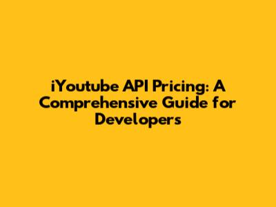 iYoutube API Pricing: A Comprehensive Guide for Developers