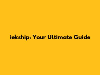 iekship: Your Ultimate Guide