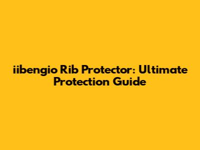 iibengio Rib Protector: Ultimate Protection Guide