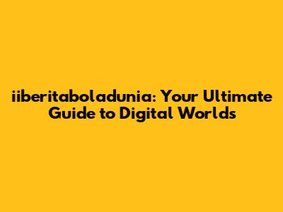 iiberitaboladunia: Your Ultimate Guide to Digital Worlds