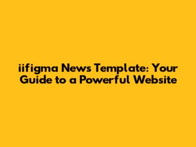 iifigma News Template: Your Guide to a Powerful Website