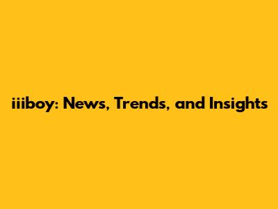 iiiboy: News, Trends, and Insights