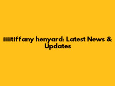 iiiitiffany henyard: Latest News & Updates