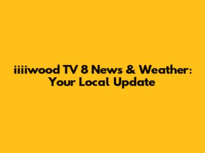 iiiiwood TV 8 News & Weather: Your Local Update