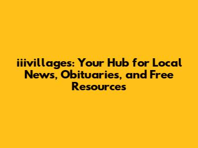 iiivillages: Your Hub for Local News, Obituaries, and Free Resources