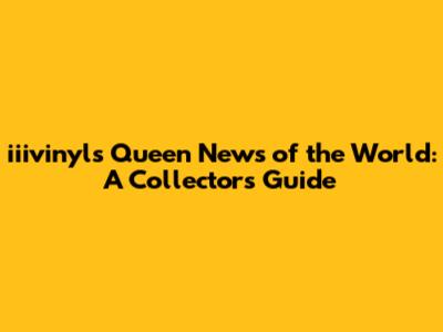iiivinyl's Queen News of the World: A Collector's Guide