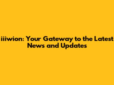 iiiwion: Your Gateway to the Latest News and Updates
